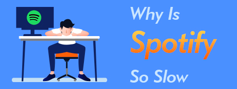 Why Is Spotify So Slow? Best Action Guide to Fix it